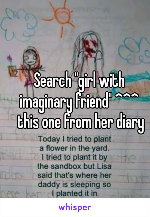 Search "girl with imaginary friend" ^^^  this one from her diary