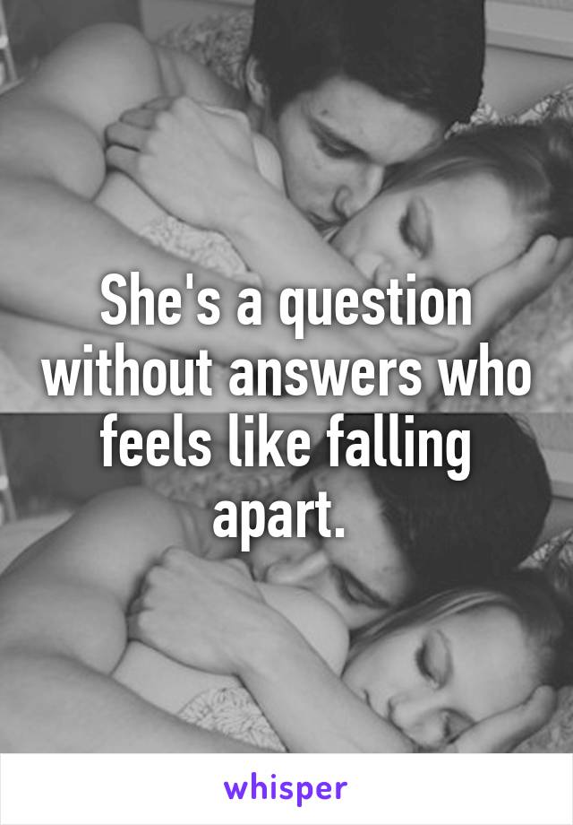 She's a question without answers who feels like falling apart. 