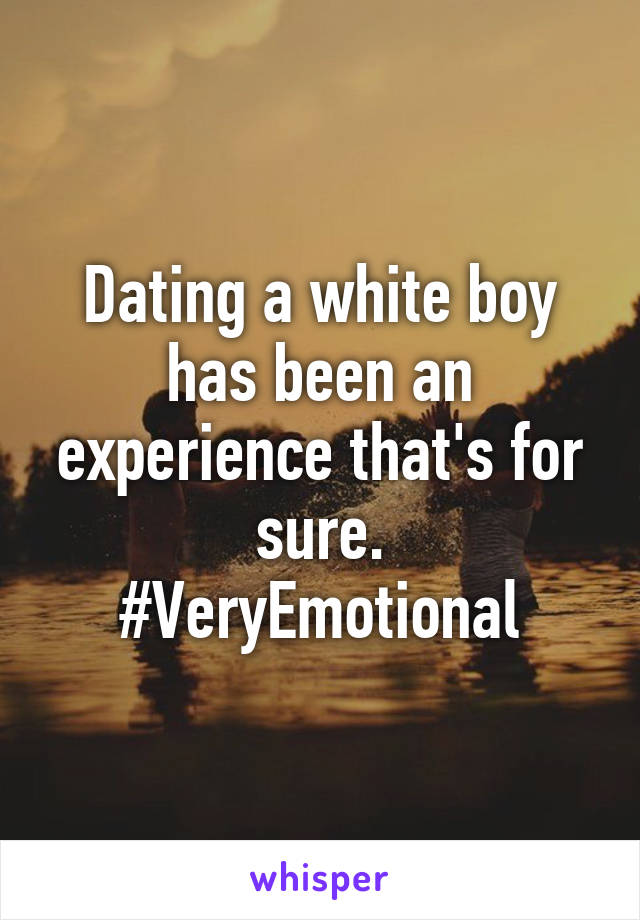 Dating a white boy has been an experience that's for sure.
#VeryEmotional