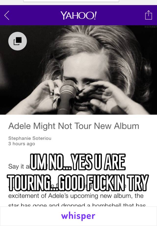 UM NO...YES U ARE TOURING...GOOD FUCKIN TRY