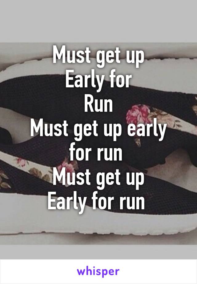 Must get up
Early for
Run
Must get up early for run 
Must get up
Early for run 
