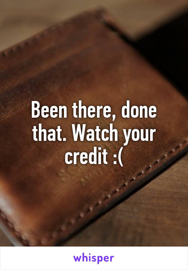 Been there, done that. Watch your credit :(