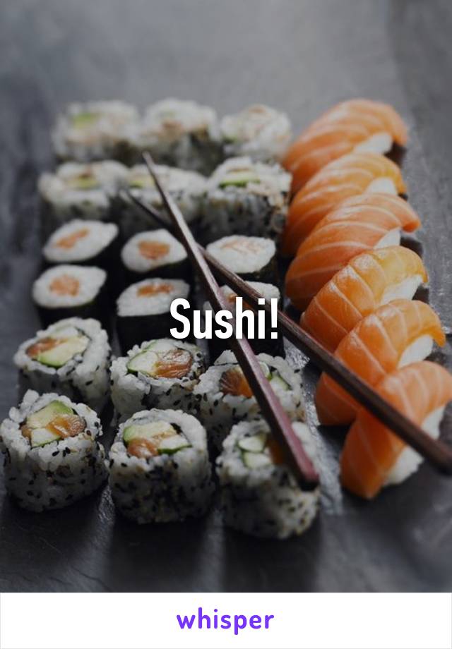 Sushi!