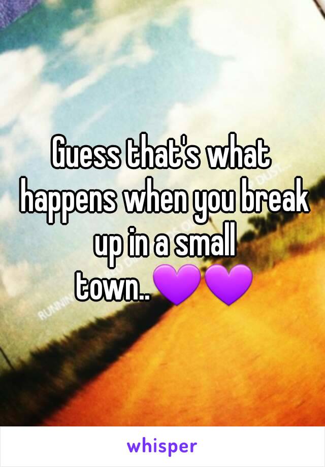 Guess that's what happens when you break up in a small town..💜💜