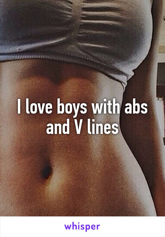 I love boys with abs and V lines