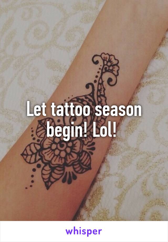 Let tattoo season begin! Lol! 