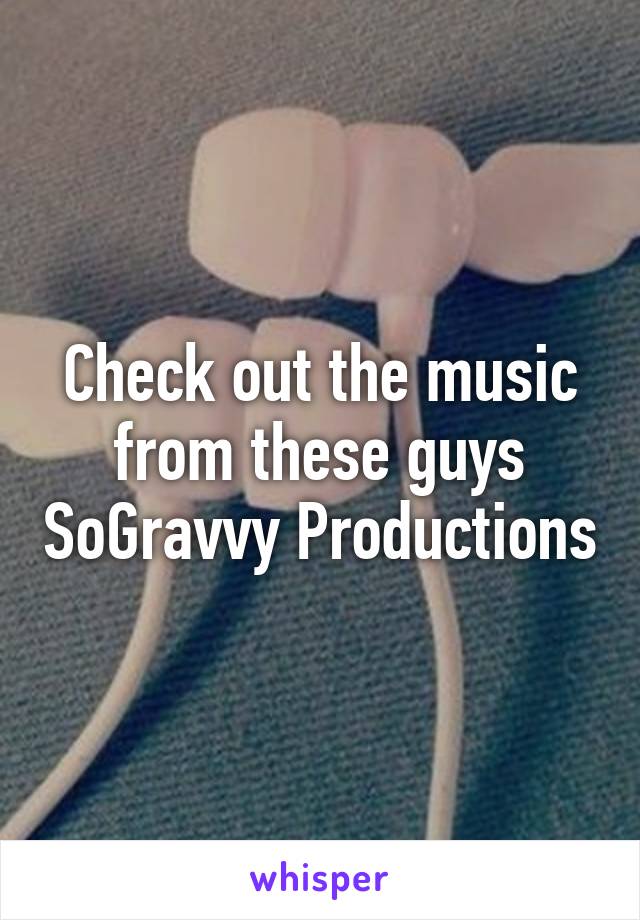 Check out the music from these guys SoGravvy Productions