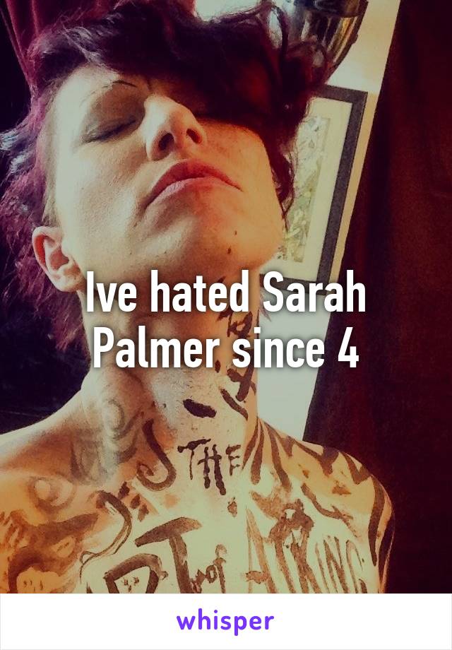 Ive hated Sarah Palmer since 4