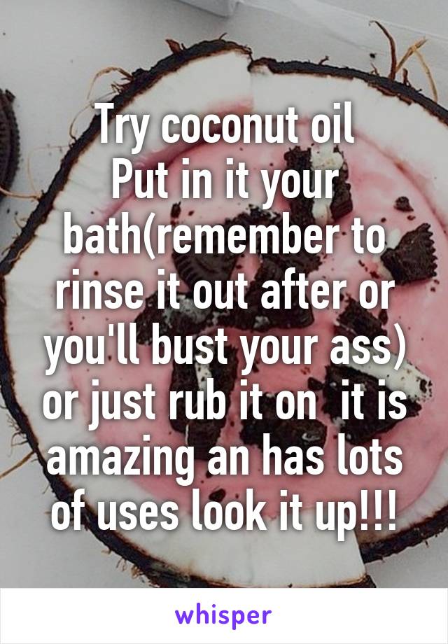 Try coconut oil
Put in it your bath(remember to rinse it out after or you'll bust your ass) or just rub it on  it is amazing an has lots of uses look it up!!!