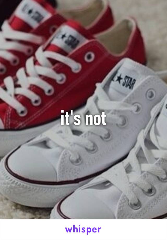 it's not