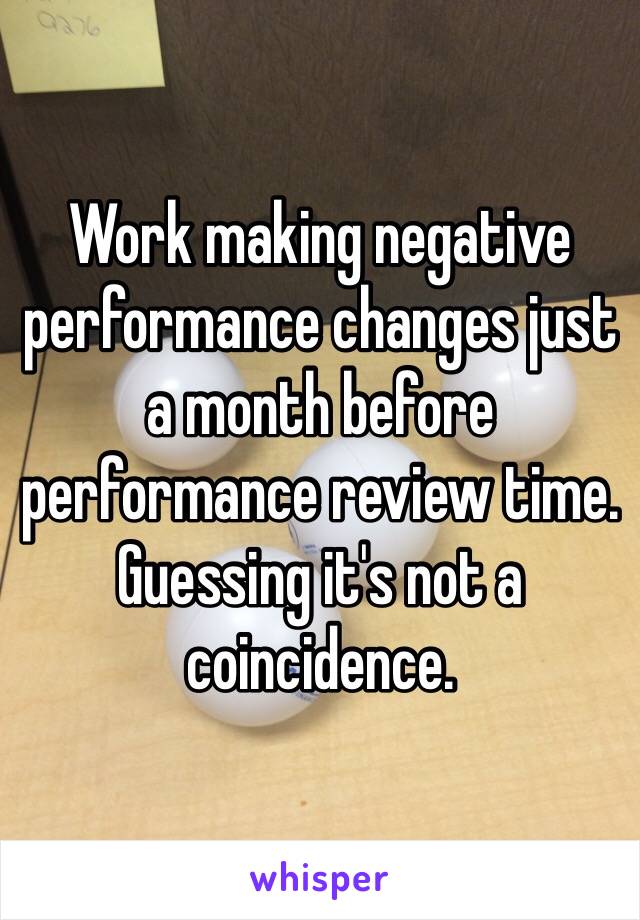 Work making negative performance changes just a month before performance review time. Guessing it's not a coincidence.