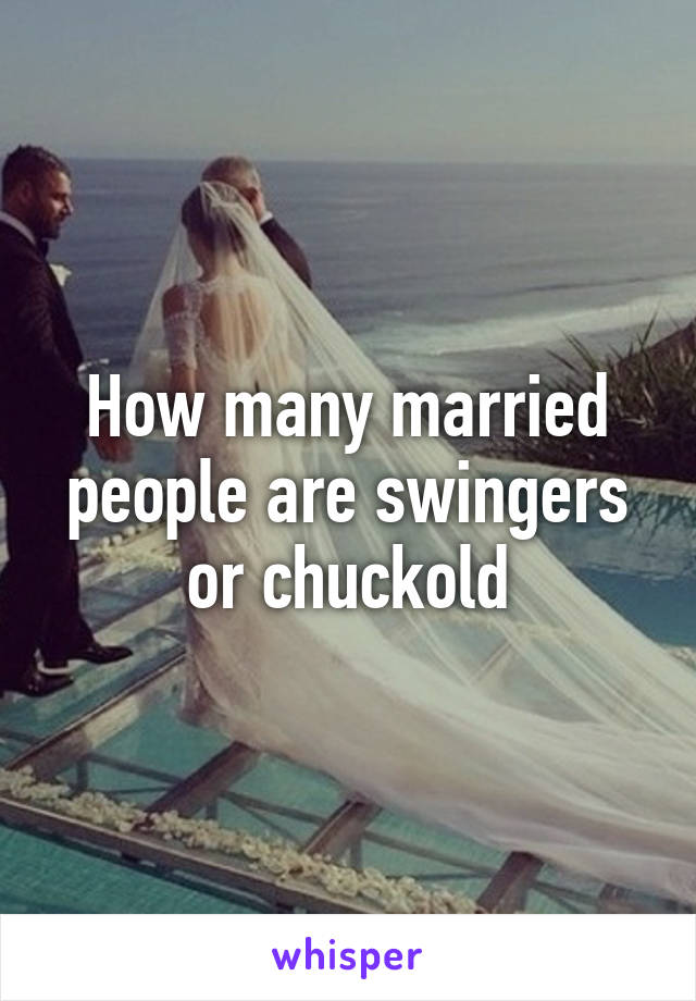 How many married people are swingers or chuckold