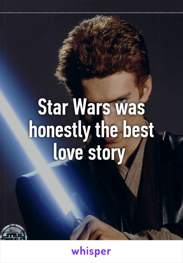 Star Wars was honestly the best love story 