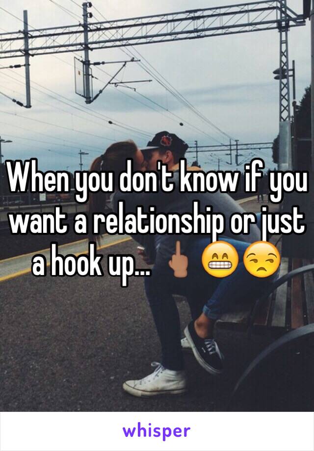 When you don't know if you want a relationship or just a hook up... 🖕🏽😁😒