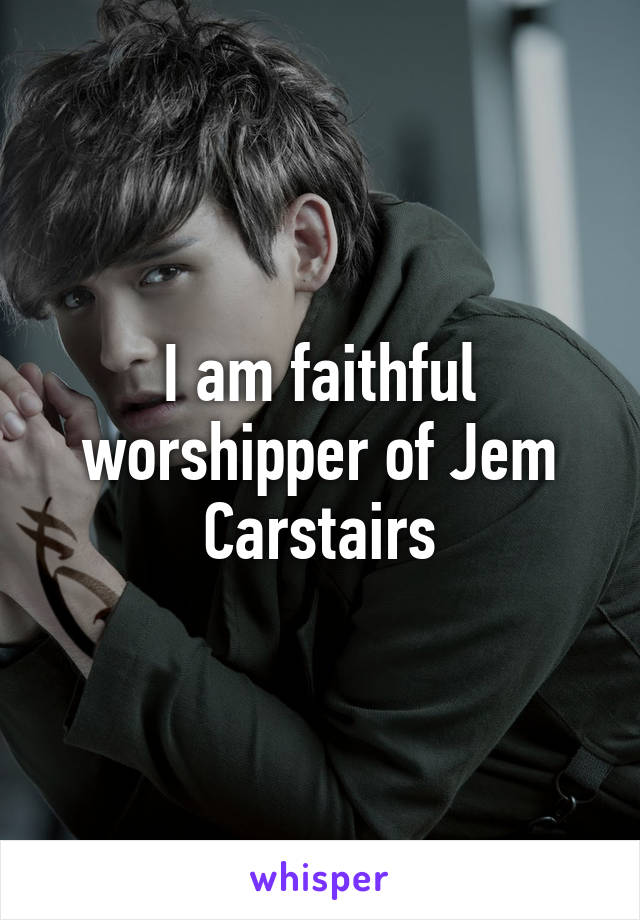 I am faithful worshipper of Jem Carstairs