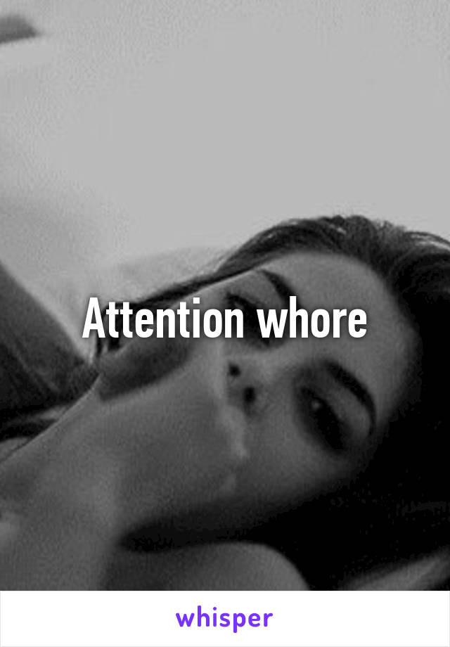 Attention whore