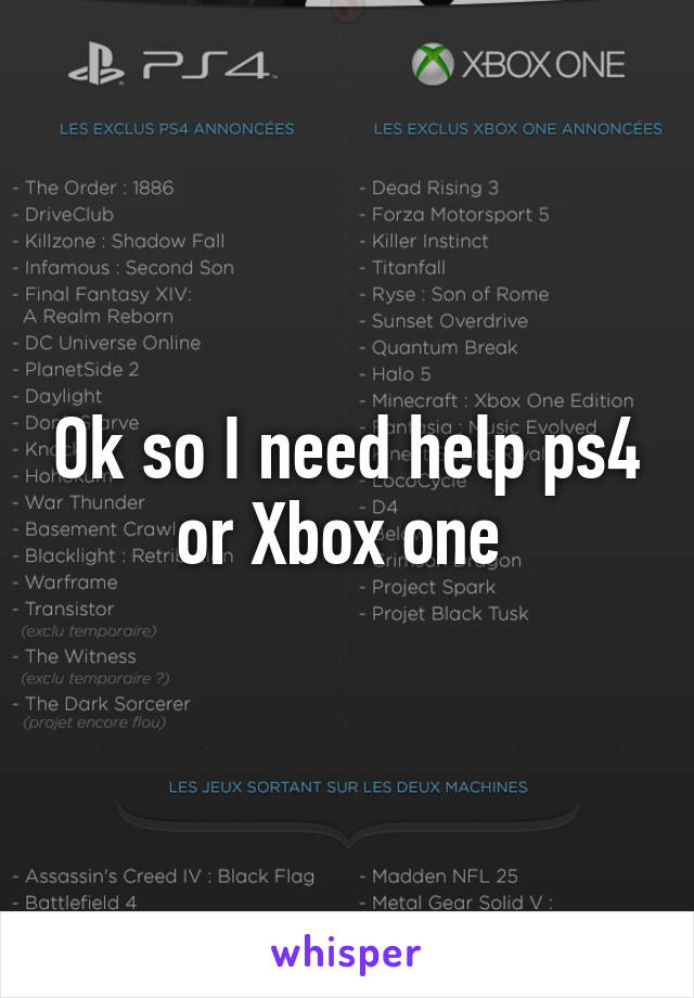 Ok so I need help ps4 or Xbox one 