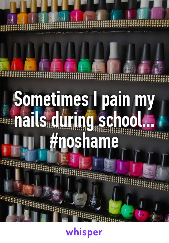 Sometimes I pain my nails during school... #noshame