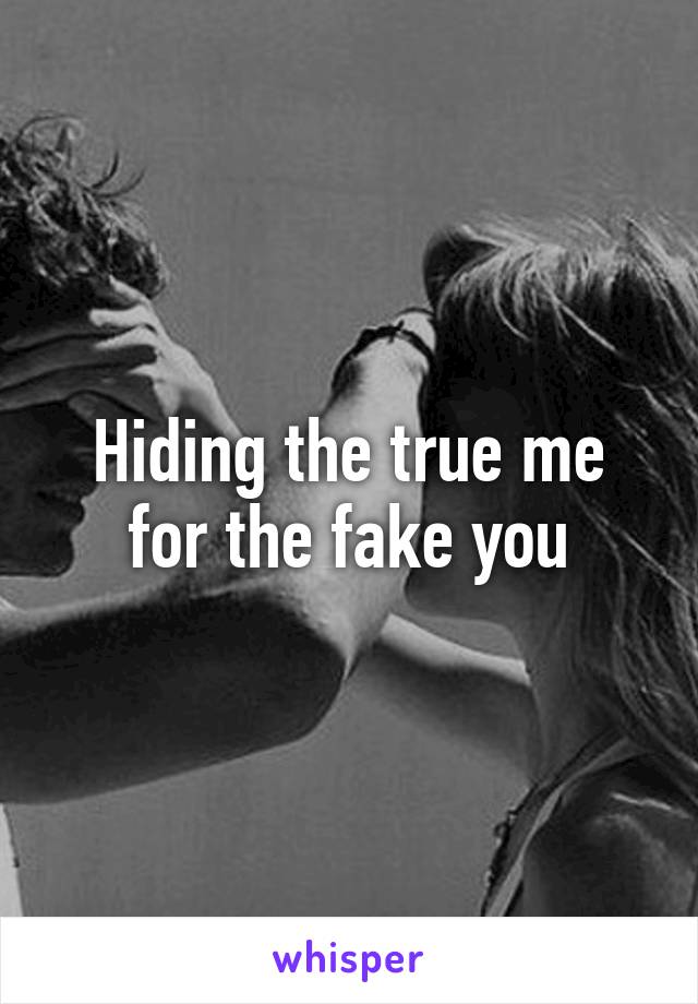 Hiding the true me for the fake you