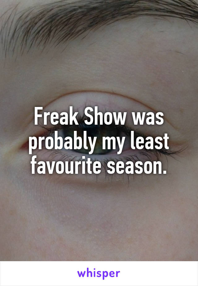 Freak Show was probably my least favourite season.