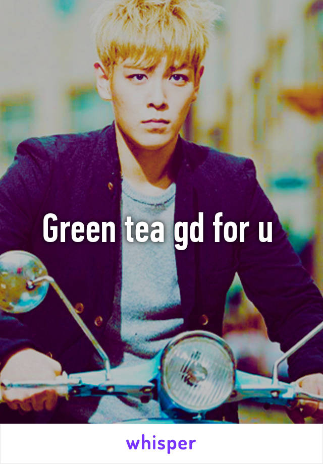 Green tea gd for u 