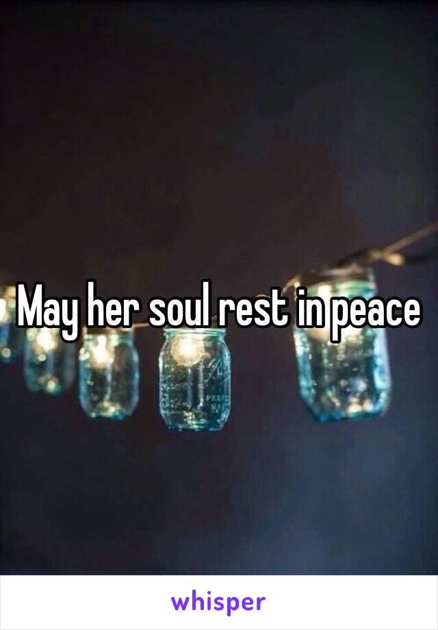 May her soul rest in peace 