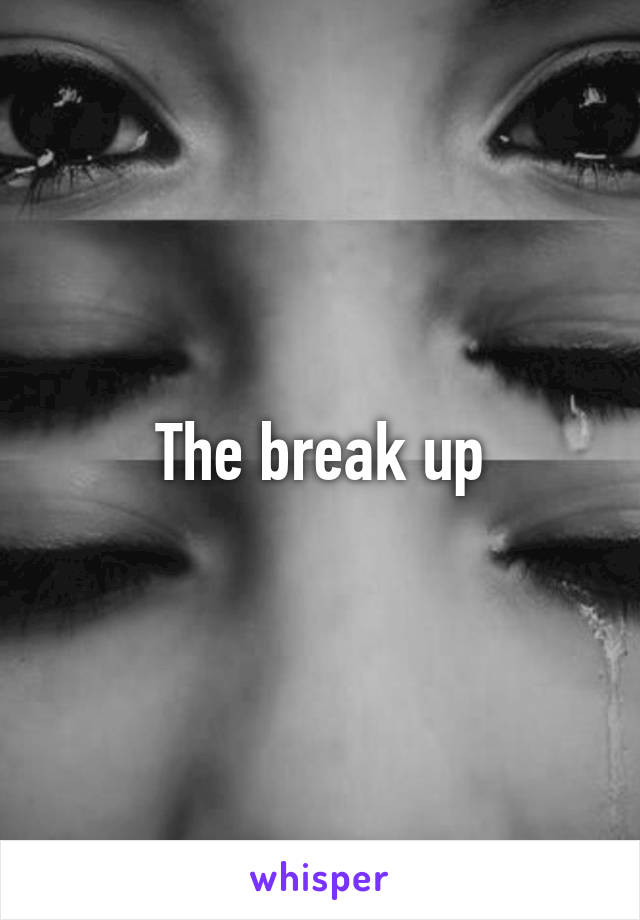 The break up