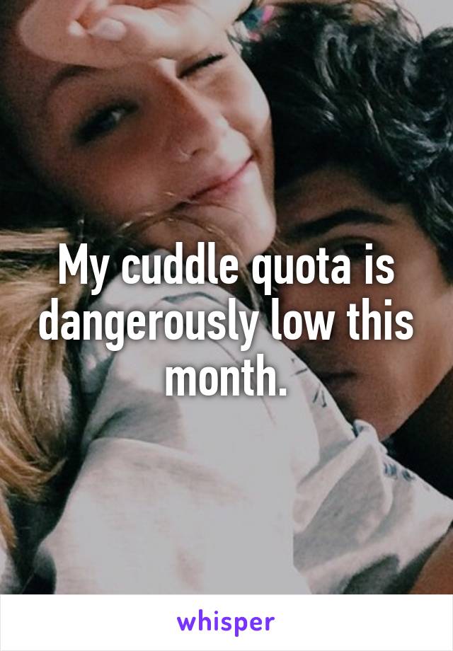 My cuddle quota is dangerously low this month.