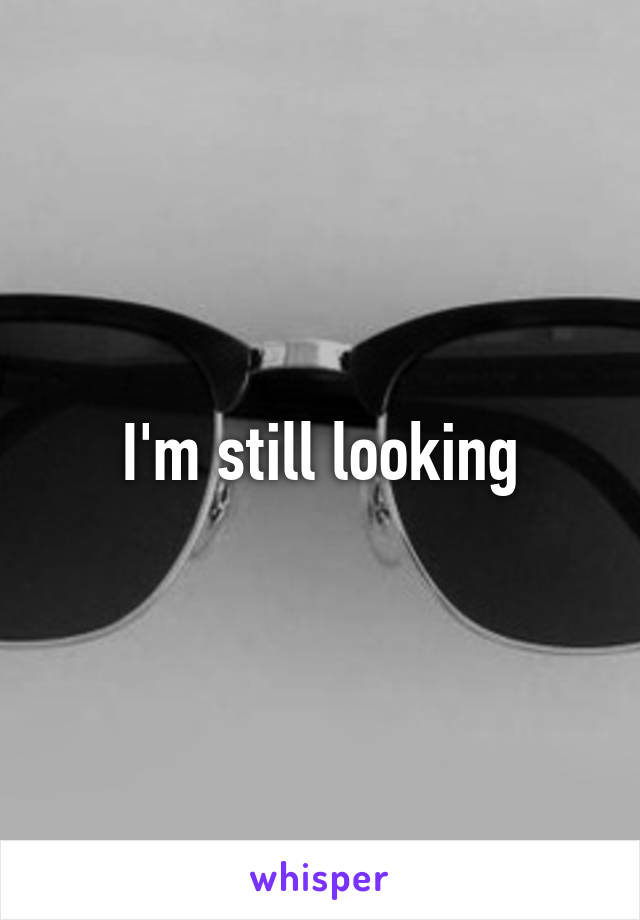 I'm still looking