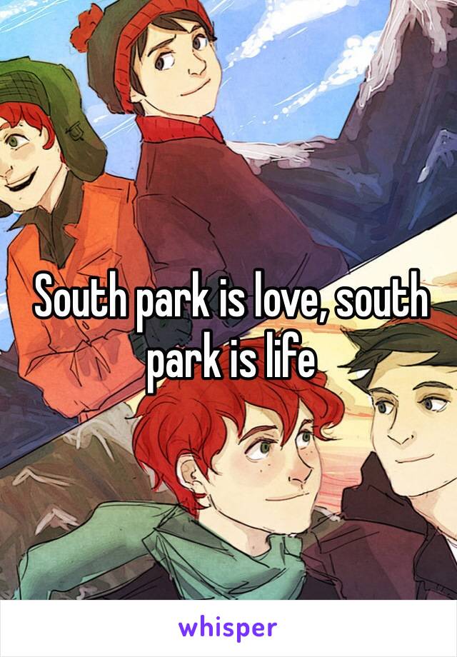 South park is love, south park is life