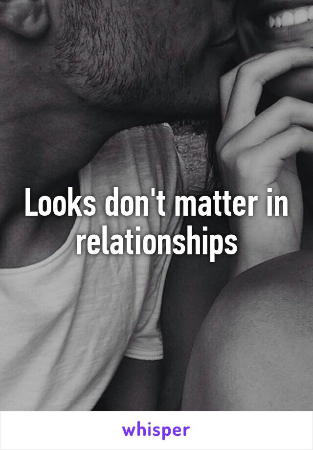 Looks don't matter in relationships