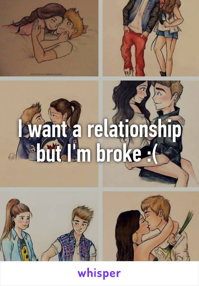 I want a relationship but I'm broke :( 