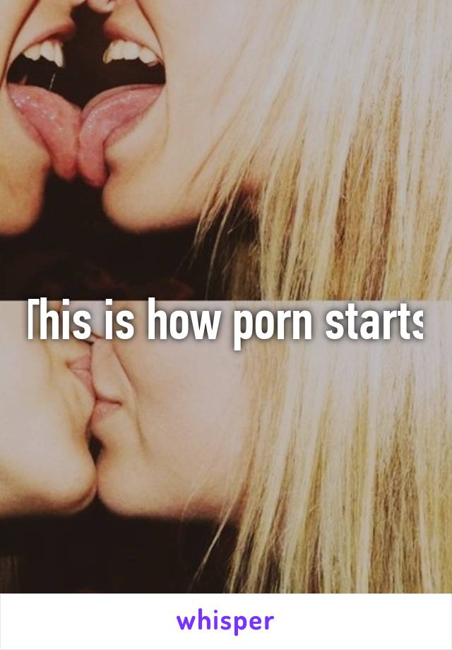 This is how porn starts