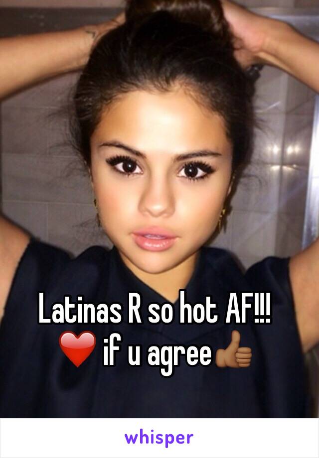 Latinas R so hot AF!!! 
❤️ if u agree👍🏾