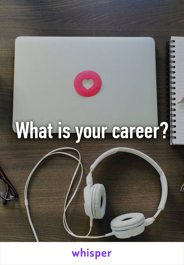 What is your career?