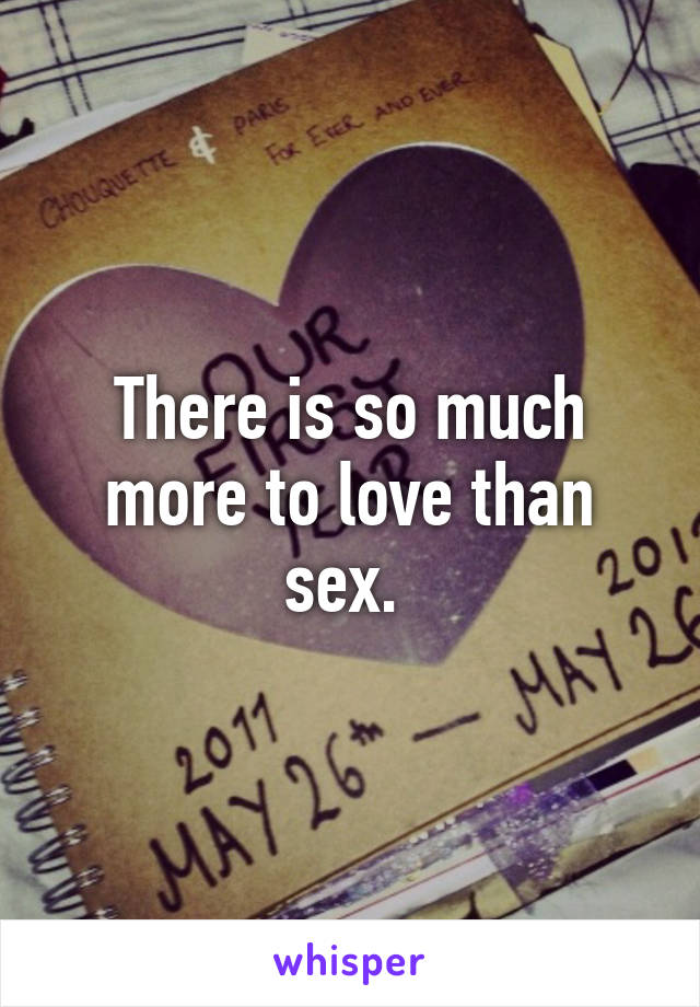 There is so much more to love than sex. 