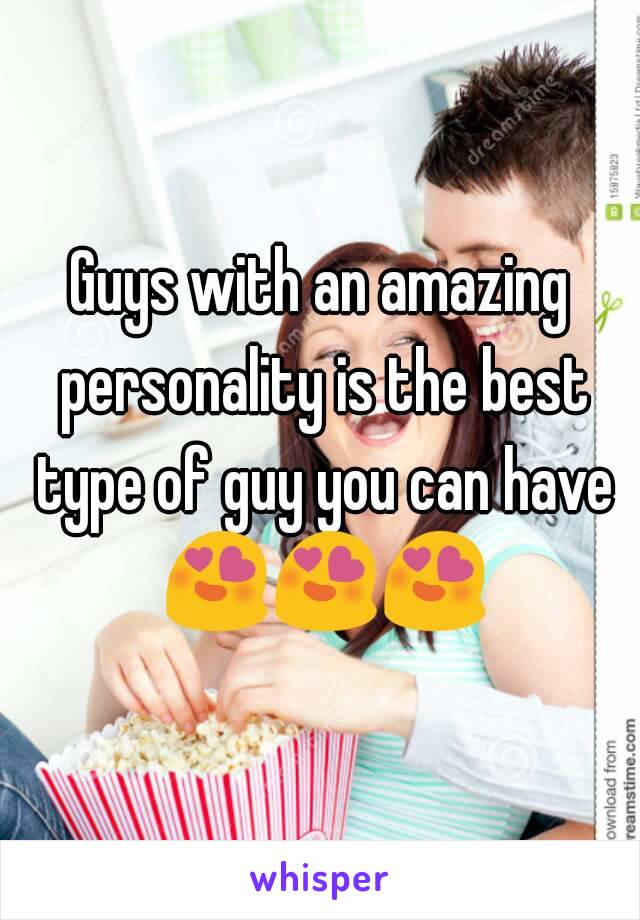 Guys with an amazing personality is the best type of guy you can have 😍😍😍