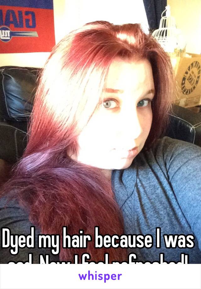 Dyed my hair because I was sad. Now I feel refreshed! 