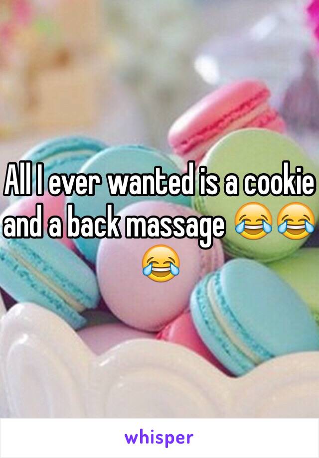 All I ever wanted is a cookie and a back massage 😂😂😂