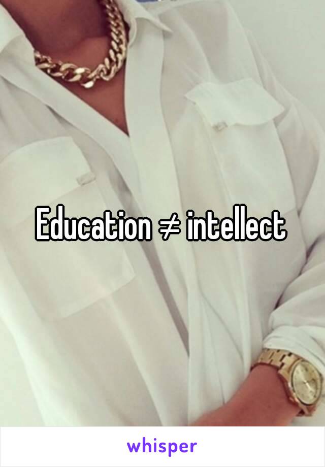 Education ≠ intellect