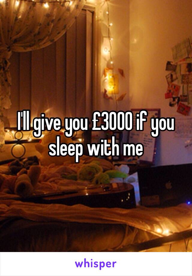 I'll give you £3000 if you sleep with me 