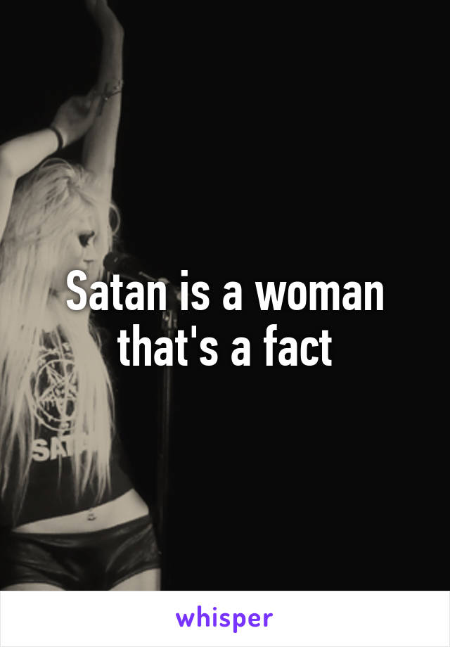 Satan is a woman that's a fact