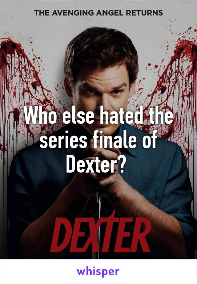 Who else hated the series finale of Dexter? 