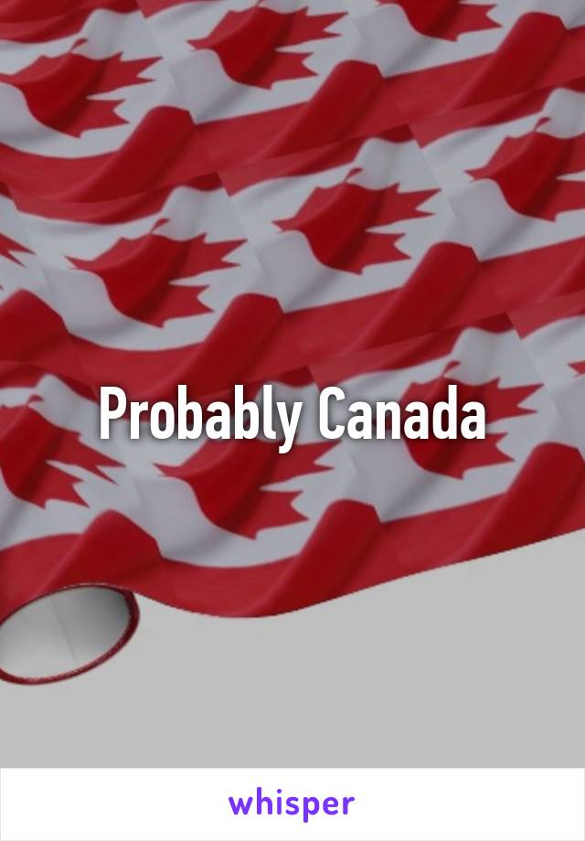 Probably Canada