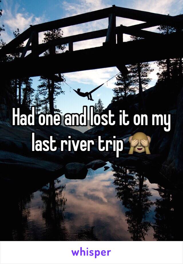 Had one and lost it on my last river trip 🙈