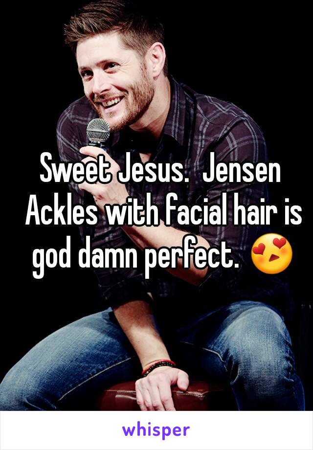 Sweet Jesus.  Jensen Ackles with facial hair is god damn perfect. 😍