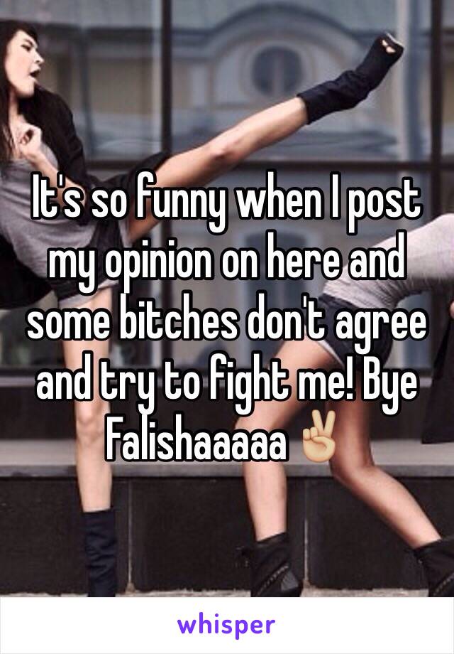 It's so funny when I post my opinion on here and some bitches don't agree and try to fight me! Bye Falishaaaaa✌🏼️