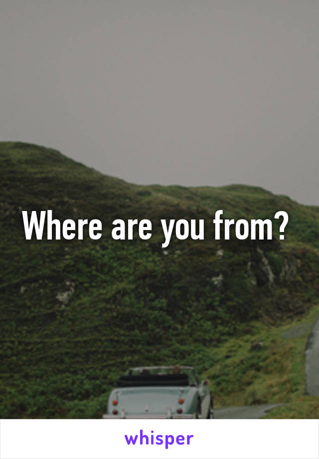 Where are you from? 