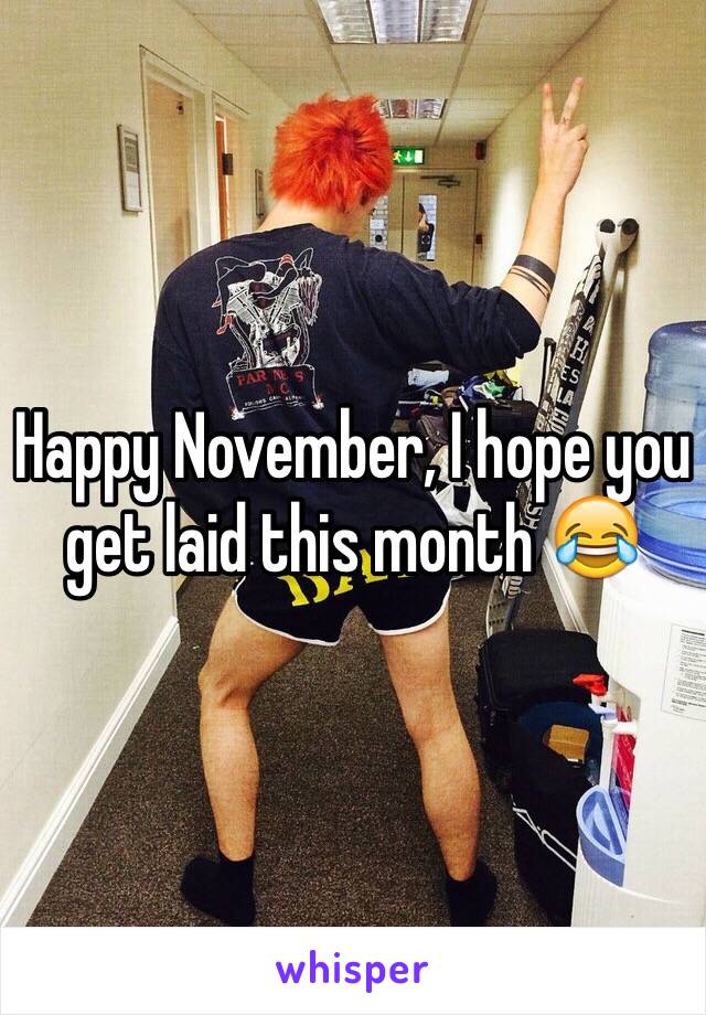 Happy November, I hope you get laid this month 😂