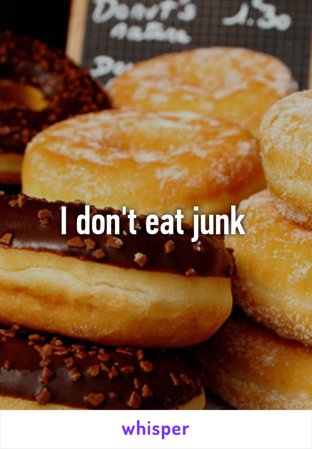 I don't eat junk 